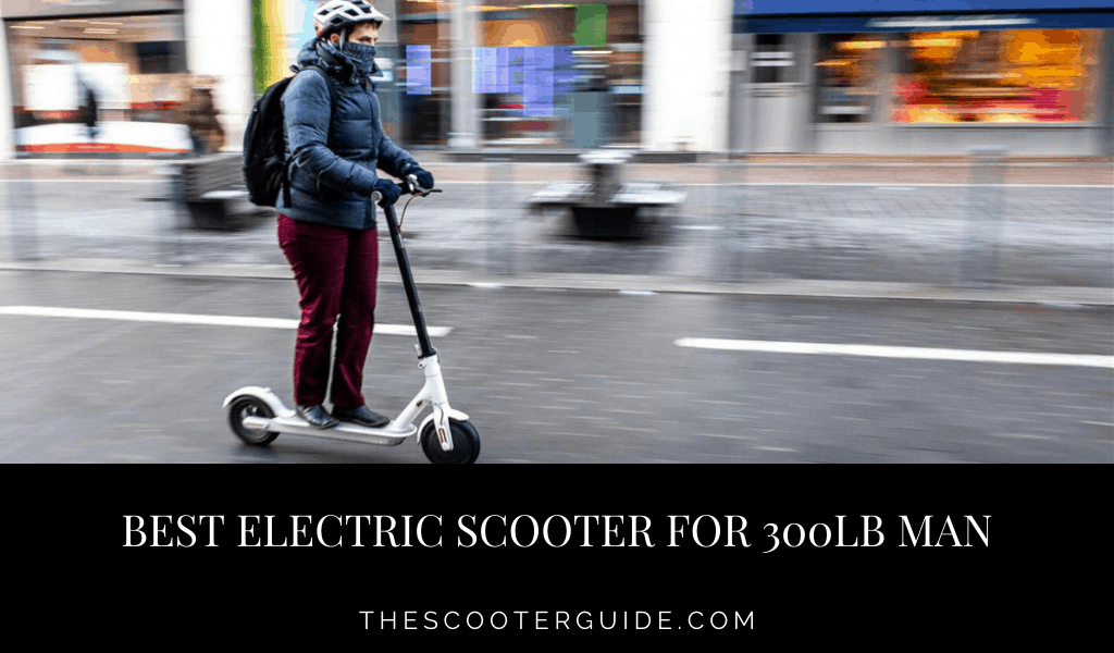 Best electric scooter for 300lb man – The Strongest One
