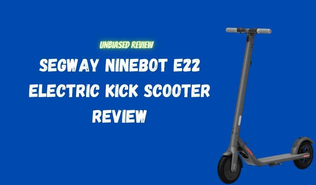 Segway E22 Review – Ninebot Electric Kick Scooter