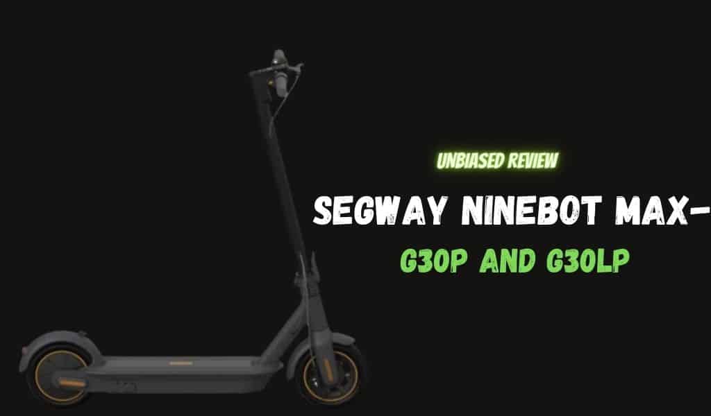 Segway Ninebot Max Review - G30P and G30LP Electric Kick Scooter